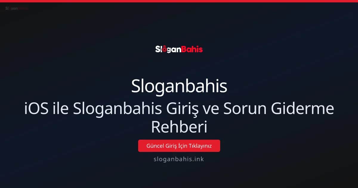iOS ile Sloganbahis Giriş ve Sorun Giderme Rehberi