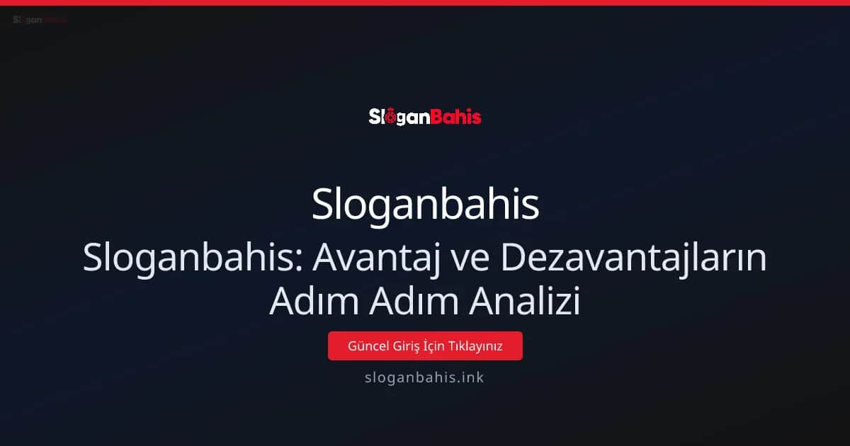 Sloganbahis: Avantaj ve Dezavantajların Adım Adım Analizi